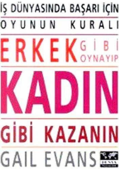 İş Dünyasında Başarı İçin Erkek Gibi Oynayıp Kadın Gibi Kazanın