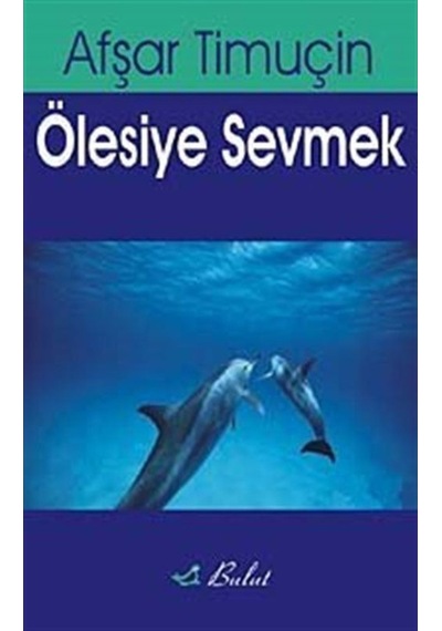 Ölesiye Sevmek - Afşar Timuçin - Bulut Yayınları