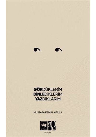 Gördüklerim Dinlediklerim Yazdıklarım - Mustafa Kemal Atilla - Ötüken Neşriyat