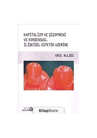 Kapitalizm ve Şizofreni ve Konsensüs İlişkisel Estetik Üzerine - Eric Alliez - Bağlam Yayıncılık