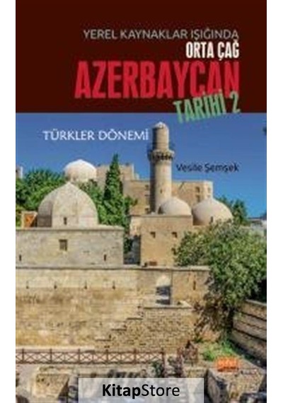 Yerel Kaynaklar Işığında Orta Çağ Azerbaycan Tarihi 2 - Türkler Dönemi - Vesile Şemşek - Nobel Bilimsel Eserler