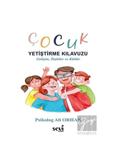 Çocuk Yetiştirme Kılavuzu - Gelişim İlişkiler ve Kültür - Ali Orhan - Sevi Yayınları