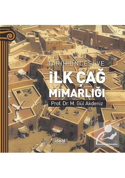 Tarih Öncesi ve İlk Çağ Mimarlığı - M. Gül Akdeniz - İdeal Kültür Yayıncılık