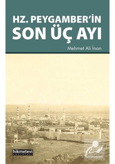 Hz.Peygamber'in Son Üç Ayı - Mehmet Ali İnan - Hikmetevi Yayınları