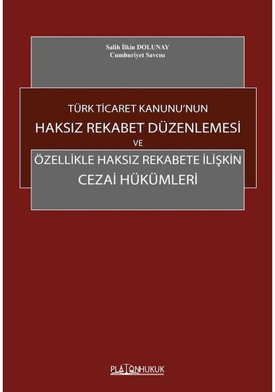 Türk Ticaret Kanunu’nun Haksız Rekabet Düzenlemesi Ve Özellikle Haksız Rekabete İlişkin Cezai Hükümleri