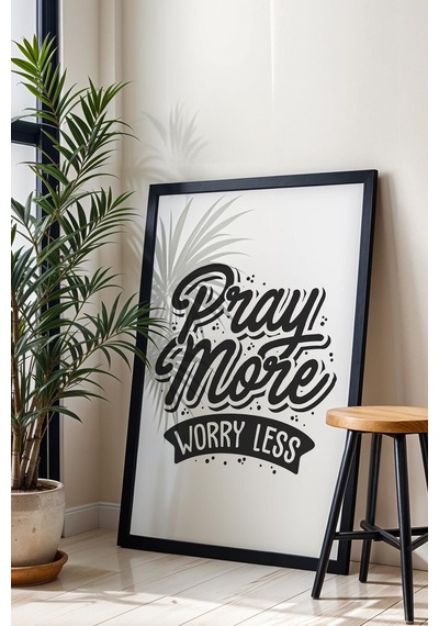 Pray More Worry Less Çerçeveli Tablo - Daha Fazla Dua Et Daha Az Endişelen Motivasyon Poster Tablo