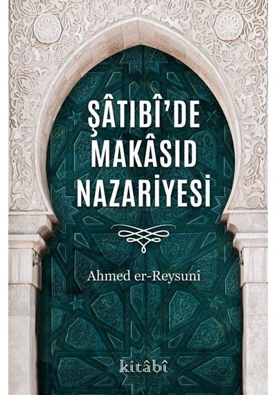 Şatıbi'de Makasıd Nazariyesi - Ahmet Er-Reysuni - Kitabi Yayınevi