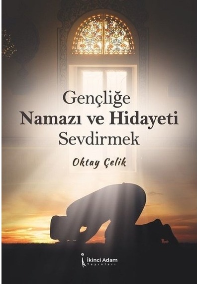 Gençliğe Namazı ve Hidayeti Sevdirmek  - Oktay Çelik  - İkinci Adam Yayınları