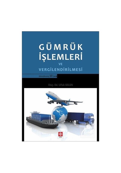 Gümrük İşlemleri ve Vergilendirilmesi / Dr. Ufuk Selen