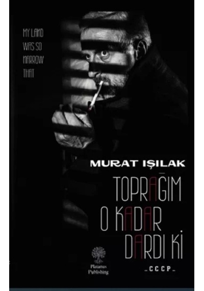 Toprağım O Kadar Dardı ki - Murat Işılak - Platanus Publishing