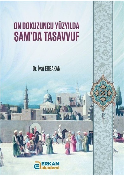 On Dokuzuncu Yüzyılda Şam'da Tasavvuf / Dr. İyat Erbakan