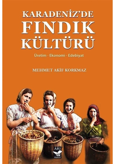 Karadeniz'de Fındık Kültürü: Üretim-Ekonomi-Edebiyat - Mehmet Akif Korkmaz - Arı Sanat Yayınevi