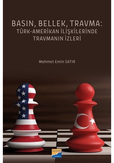 Basın Bellek Travma: Türk-Amerikan İlişkilerinde Travmanın İzleri - Mehmet Emin Satır - Siyasal Kitabevi