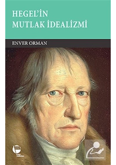 Hegel'in Mutlak İdealizmi - Enver Orman - Belge Yayınları