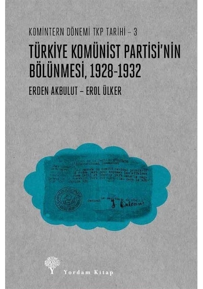 Türkiye Komünist Partisi'nin Bölünmesi 1928 - 1932 - Komintern Dönemi TKP Tarihi 3 - Erden Akbulut - Yordam Kitap