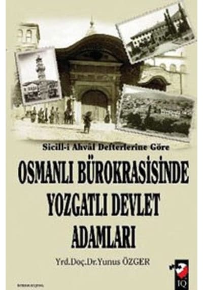 Sicill - i Ahval Defterlerine Göre  -  Osmanlı Bürokrasisinde Yozgatlı Devlet Adamları  -  Yunus Özger  -  IQ Kültür Sanat Yayıncılık