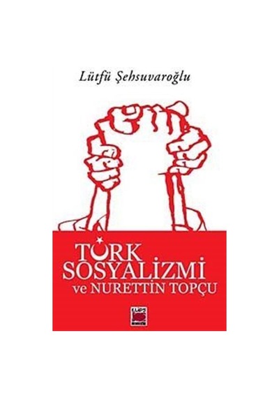 Türk Sosyalizmi ve Nurettin Topçu - Lütfü Şehsuvaroğlu - Elips Kitapları