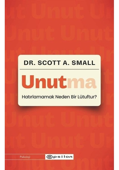 Unutma - Hatırlamamak Neden Bir Lütuftur? - Scott A. Small - Epsilon Yayınevi