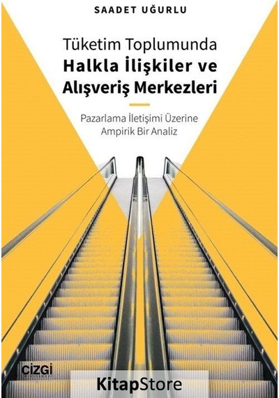 Tüketim Toplumunda Halkla İlişkiler ve Alışveriş Merkezleri - Pazarlama İletişimi Üzerine Ampirik Bir - Saadet Uğurlu - Çizgi Kitabevi