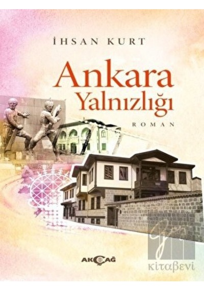 Ankara Yalnızlığı - İhsan Kurt - Akçağ Yayınları