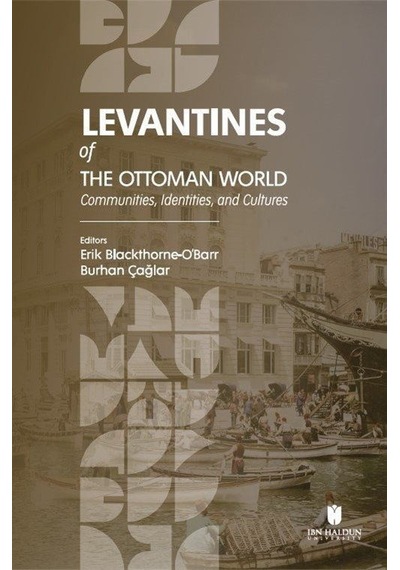 Levantines Of The Ottoman World: Communities Identities and Cultures- İbn Haldun Üniversitesi