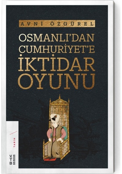 Osmanlı'dan Cumhuriyet'e İktidar Oyunu - Avni Özgürel - Ketebe