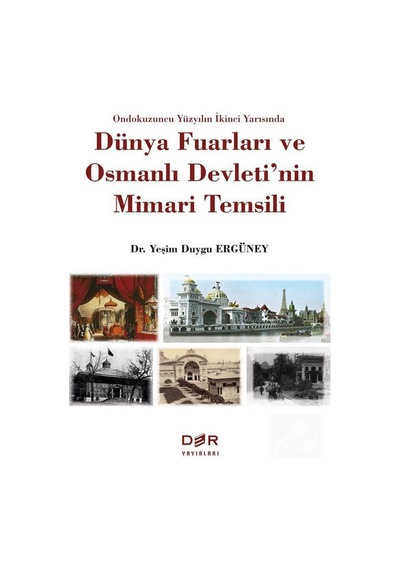 Dünya Fuarları ve Osmanlı Devleti'nin Mimari Temsili - Yeşim Duygu Ergüney - Der Yayınları