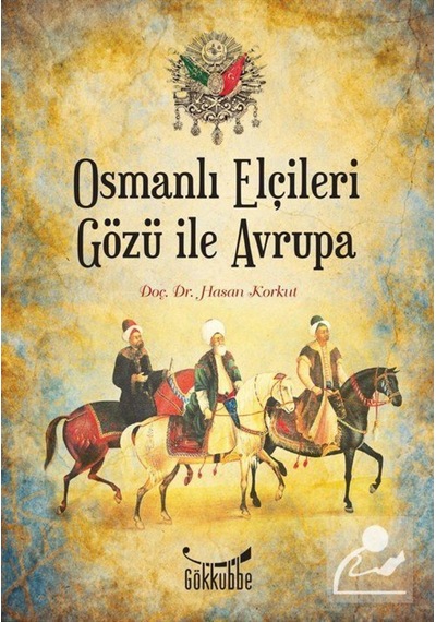 Osmanlı Elçileri Gözü ile Avrupa - Hasan Korkut - Gökkubbe