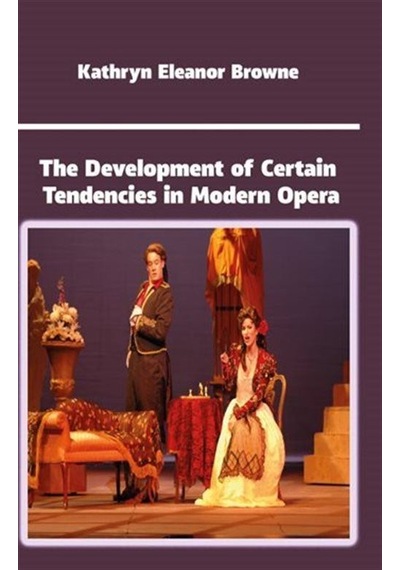 The Development of Certain Tendencies in Modern Opera - Kathryn Eleanor Browne - Platanus Publishing