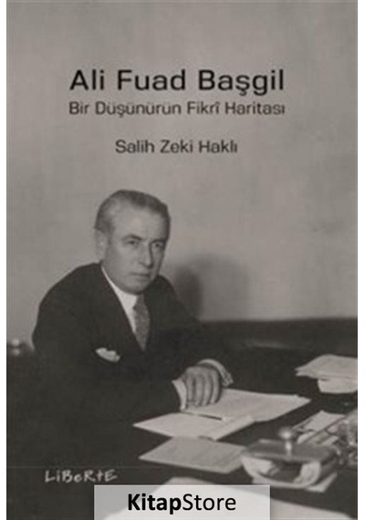 Ali Fuad Başgil-Bir Düşünürün Fikri Haritası - Salih Zeki Haklı - Liberte