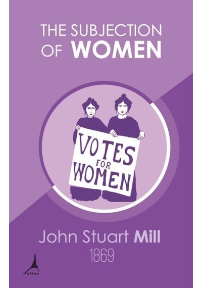 The Subjection of Women - John Stuart Mill - Alter Yayınları