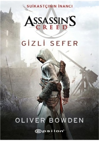 Assassin's Creed: Suikastçının İnancı Gizli Sefer - Oliver Bowden - Epsilon Yayınevi