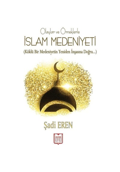 Olaylar ve Örneklerle İslam Medeniyeti - Şadi Eren - YDY Yayın Dünyamız