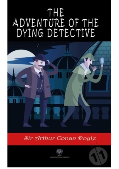 The Adventure of the Dying Detective - Arthur Conan Doyle - Platanus Publishing