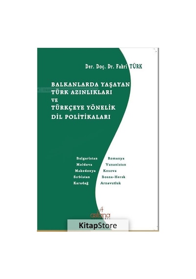 Balkanlarda Yaşayan Türk Azınlıkları ve Türkçeye Yönelik Dil Politikaları - Fahri Türk - Astana Yayınları