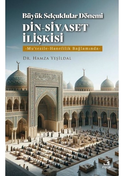 Büyük Selçuklular Dönemi Din-siyaset İlişkisi / Hamza Yeşildal