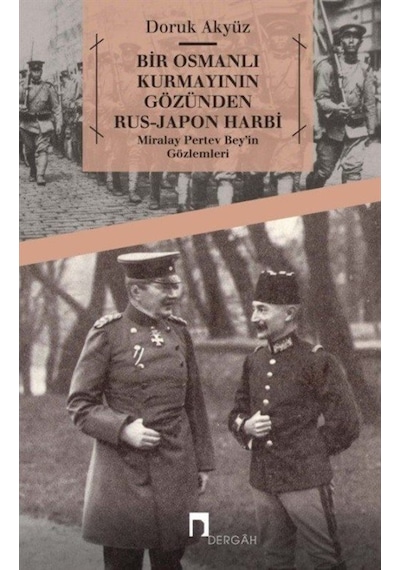 Bir Osmanlı Kurmayının Gözünden Rus-Japon Harbi - Doruk Akyüz - Dergah Yayınları