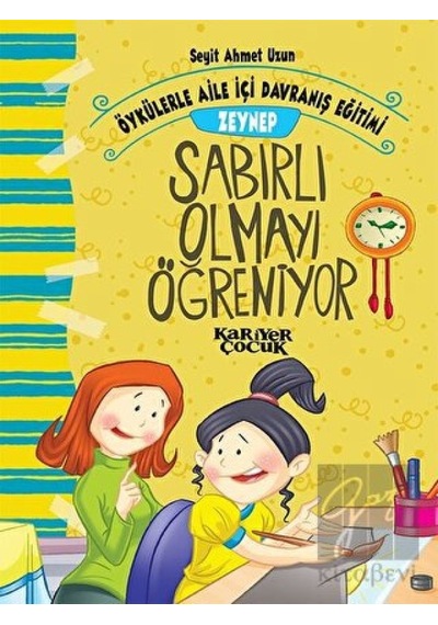 Zeynep Sabırlı Olmayı Öğreniyor-Öykülerle Aile İçi Davranış Eğitimi - Seyit Ahmet Uzun - Kariyer Çocuk