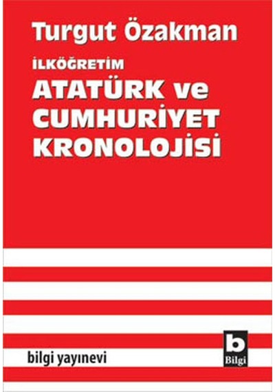 Atatürk ve Cumhuriyet Kronolojisi - Turgut Özakman - Bilgi Yayınevi