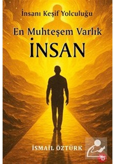 En Muhteşem Varlık İnsan / İnsanı Keşif Yolculuğunda / İsmail ...