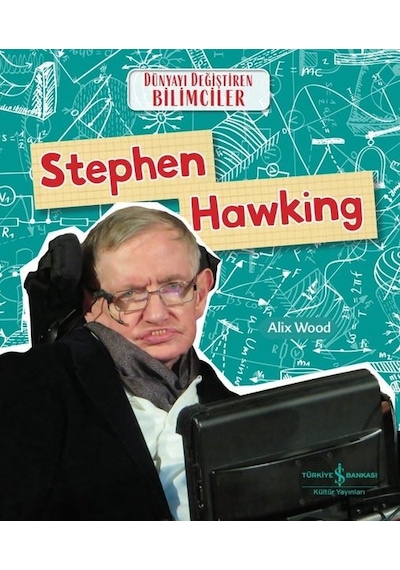 Stephen Hawking - Dünyayı Değiştiren Bilimciler - Alix Wood - İş Bankası Kültür Yayınları