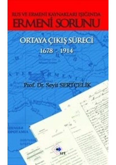 Rus ve Ermeni Kaynakları Işığında Ermeni Sorunu Ortaya Çıkış Süreci 1678 - 1914 - Seyit Sertçelik - Srt Yayınları