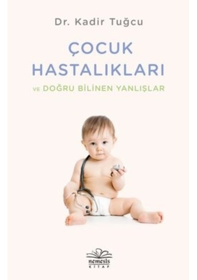 Çocuk Hastalıkları ve Doğru Bilinen Yanlışlar - Kadir Tuğcu - Nemesis Kitap