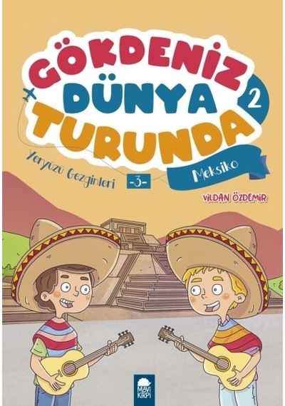 Yeryüzü Gezginleri 3 Meksiko - Gökdeniz Dünya Tur Mavi Kirpi Kitap Vildan Özdemir Çocuk Kitaplığı Gökdeniz Dünya Turunda 2