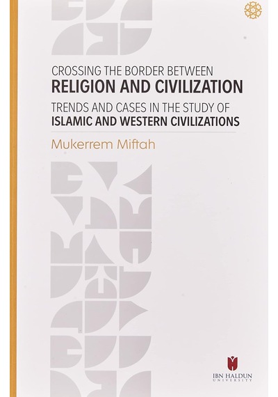 Crossing The Border Between Religion And Civilization - Trends And Cases İn The Study Of Islamic And Western Civilizations
