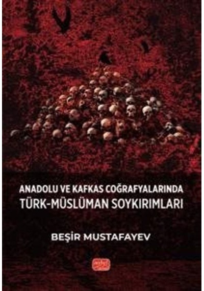 Anadolu Ve Kafkas Coğrafyalarında Türk-müslüman Soykırımları /...