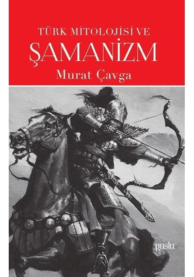 Türk Mitolojisi ve Şamanizm - Murat Çavga - Puslu Yayıncılık