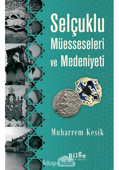 Selçuklu Müesseseleri Ve Medeniyeti Muharrem Kesik Bilge Kültür 9786257201247