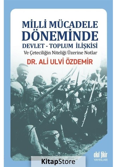 Milli Mücadele Döneminde Devlet-Toplum İlişkisi - Ali Ulvi Özdemir - Akıl Fikir Yayınları