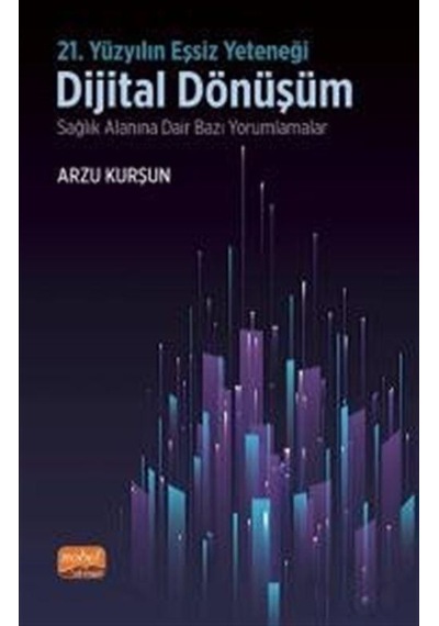 21.Yüzyılın Eşsiz Yeteneği  - Dijital Dönüşüm  - Sağlık Alanına Dair Bazı Yorumlamalar  - Arzu Kurşun  - Nobel Bilimsel Eserler